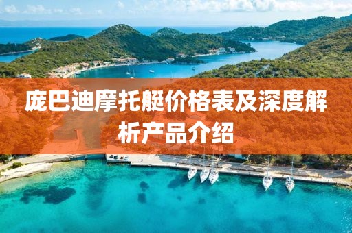 庞巴迪摩托艇价格表及深度解析产品介绍