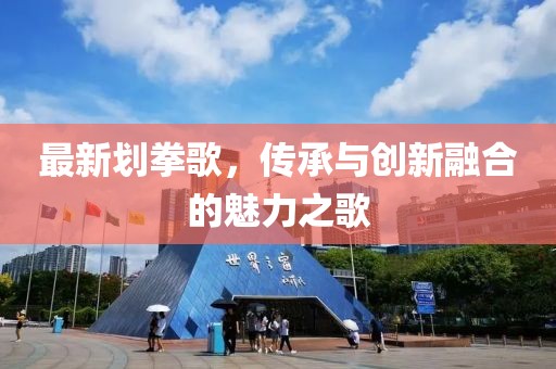 最新划拳歌，传承与创新融合的魅力之歌