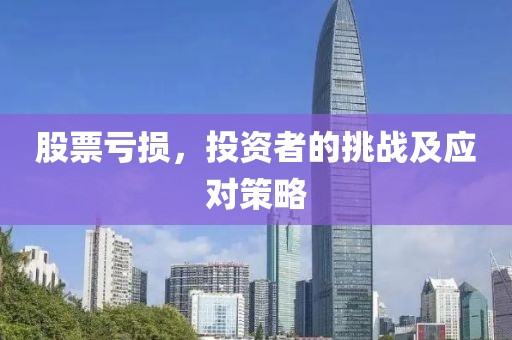 股票亏损，投资者的挑战及应对策略