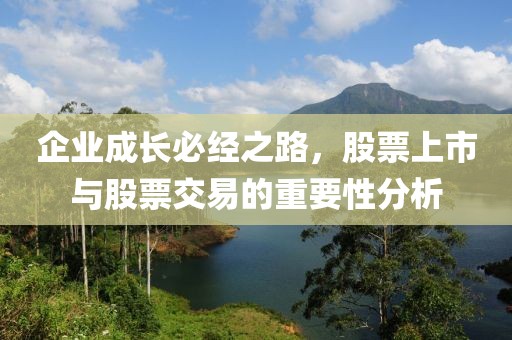 企业成长必经之路，股票上市与股票交易的重要性分析