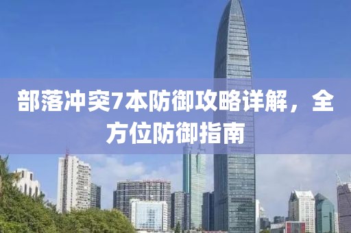 部落冲突7本防御攻略详解，全方位防御指南