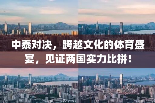 中泰对决，跨越文化的体育盛宴，见证两国实力比拼！