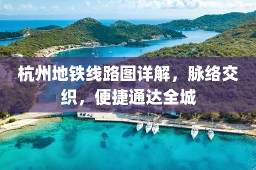 杭州地铁线路图详解，脉络交织，便捷通达全城