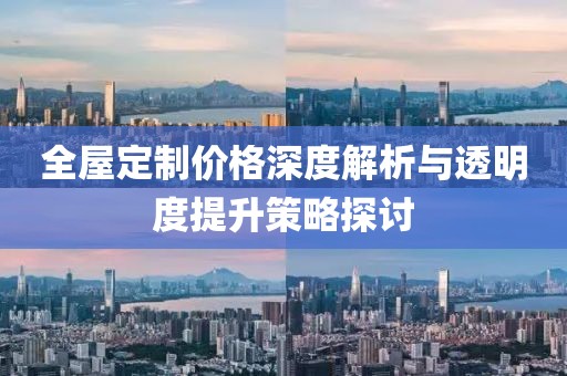 全屋定制价格深度解析与透明度提升策略探讨