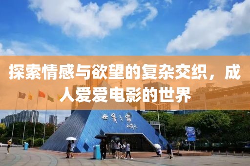 探索情感与欲望的复杂交织，成人爱爱电影的世界