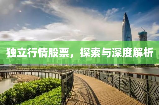 独立行情股票，探索与深度解析