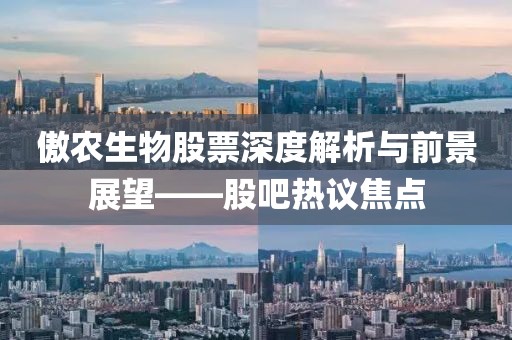 傲农生物股票深度解析与前景展望——股吧热议焦点