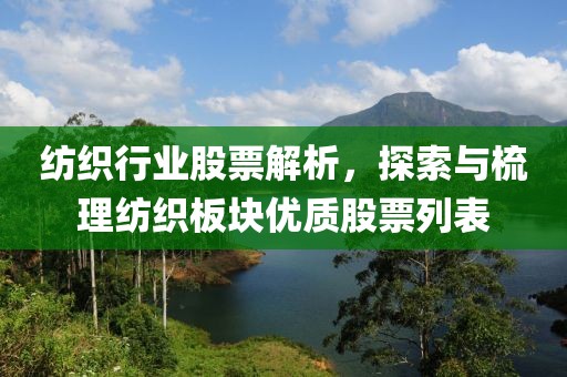 纺织行业股票解析，探索与梳理纺织板块优质股票列表