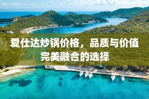 爱仕达炒锅价格，品质与价值完美融合的选择
