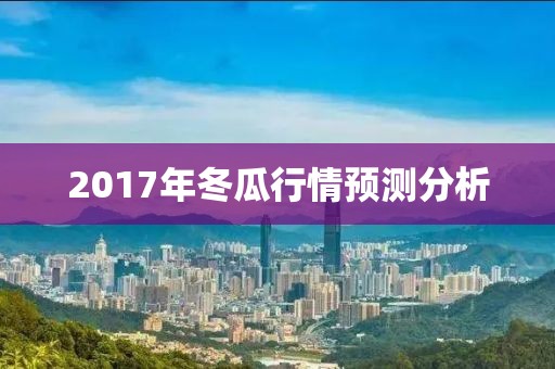 2017年冬瓜行情预测分析