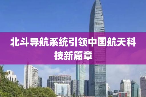 北斗导航系统引领中国航天科技新篇章