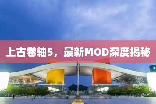上古卷轴5，最新MOD深度揭秘