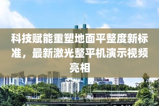 科技赋能重塑地面平整度新标准，最新激光整平机演示视频亮相