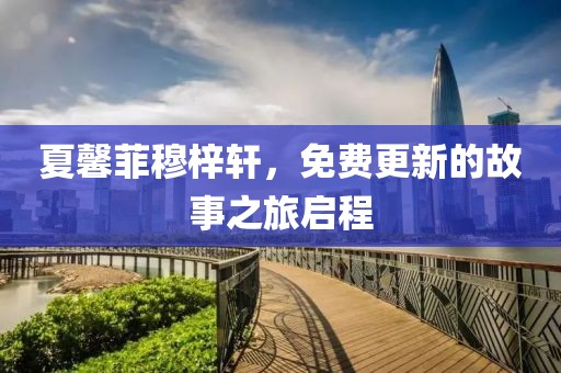 夏馨菲穆梓轩，免费更新的故事之旅启程