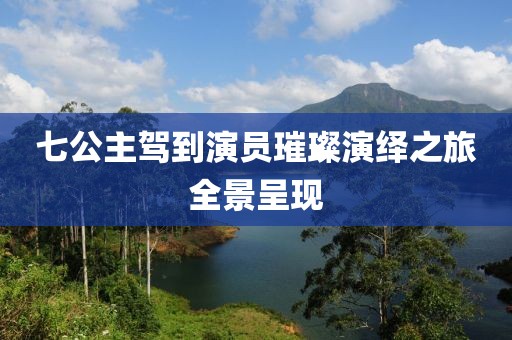 七公主驾到演员璀璨演绎之旅全景呈现