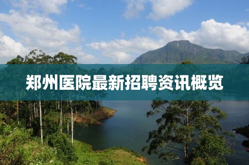 郑州医院最新招聘资讯概览