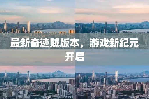 最新奇迹贼版本，游戏新纪元开启
