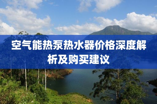 空气能热泵热水器价格深度解析及购买建议