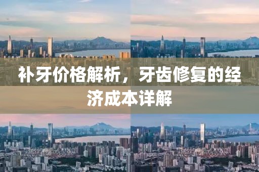 补牙价格解析，牙齿修复的经济成本详解