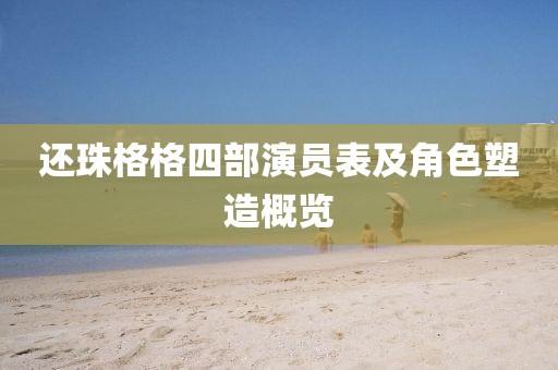 还珠格格四部演员表及角色塑造概览
