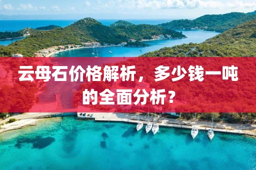 云母石价格解析，多少钱一吨的全面分析？