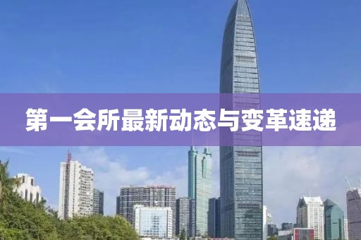 第一会所最新动态与变革速递