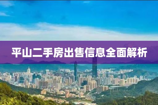 平山二手房出售信息全面解析