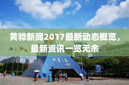 黄骅新闻2017最新动态概览，最新资讯一览无余