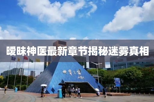 暧昧神医最新章节揭秘迷雾真相