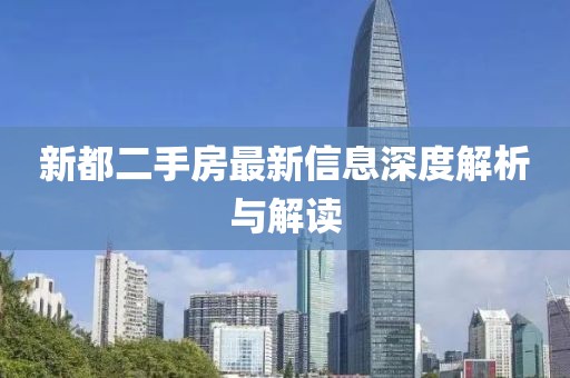 新都二手房最新信息深度解析与解读