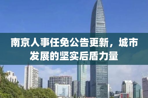 南京人事任免公告更新，城市发展的坚实后盾力量