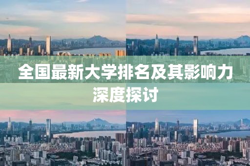 全国最新大学排名及其影响力深度探讨