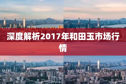 深度解析2017年和田玉市场行情