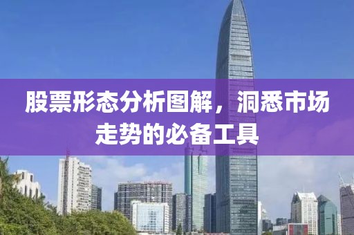 股票形态分析图解，洞悉市场走势的必备工具