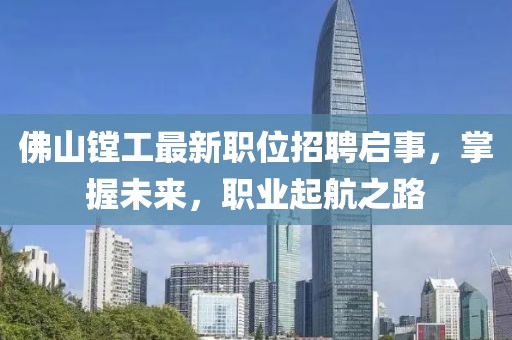 佛山镗工最新职位招聘启事，掌握未来，职业起航之路