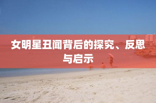 女明星丑闻背后的探究、反思与启示
