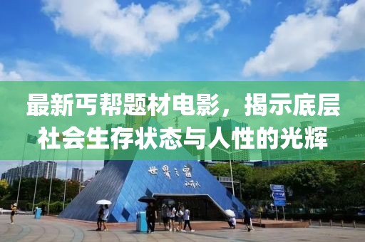 最新丐帮题材电影，揭示底层社会生存状态与人性的光辉