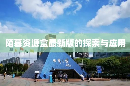 陌暮资源盒最新版的探索与应用