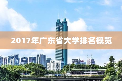 2017年广东省大学排名概览