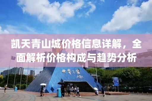 凯天青山城价格信息详解，全面解析价格构成与趋势分析
