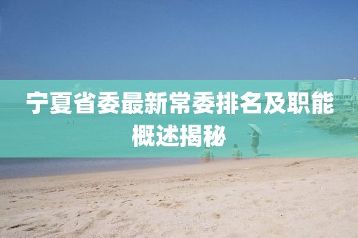 宁夏省委最新常委排名及职能概述揭秘