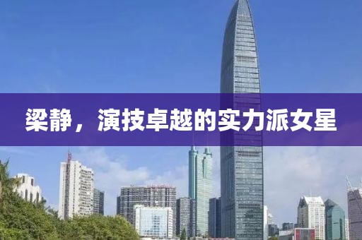 梁静，演技卓越的实力派女星