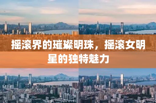摇滚界的璀璨明珠，摇滚女明星的独特魅力