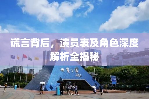 谎言背后，演员表及角色深度解析全揭秘