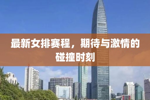 最新女排赛程，期待与激情的碰撞时刻