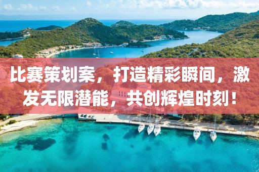 比赛策划案，打造精彩瞬间，激发无限潜能，共创辉煌时刻！