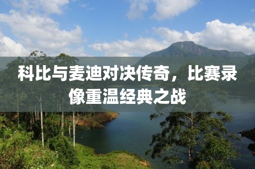 科比与麦迪对决传奇，比赛录像重温经典之战