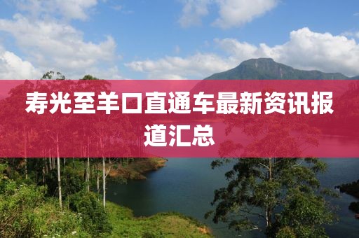 寿光至羊口直通车最新资讯报道汇总