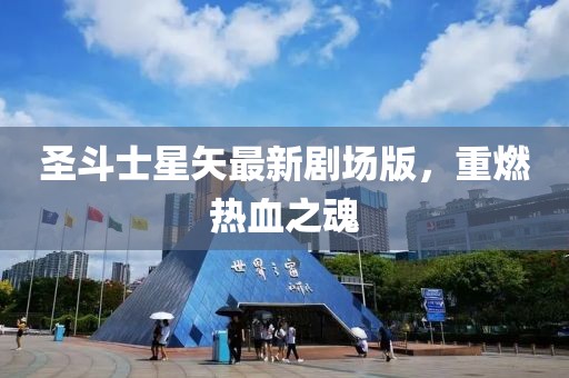 圣斗士星矢最新剧场版，重燃热血之魂