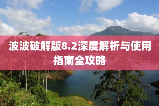 波波破解版8.2深度解析与使用指南全攻略